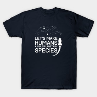 Lets make humans a multiplanetary species - Space T-Shirt